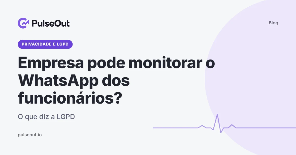 Capa do artigo Empresa pode monitorar o WhatsApp dos funcionários? O que diz a LGPD, do blog PulseOut