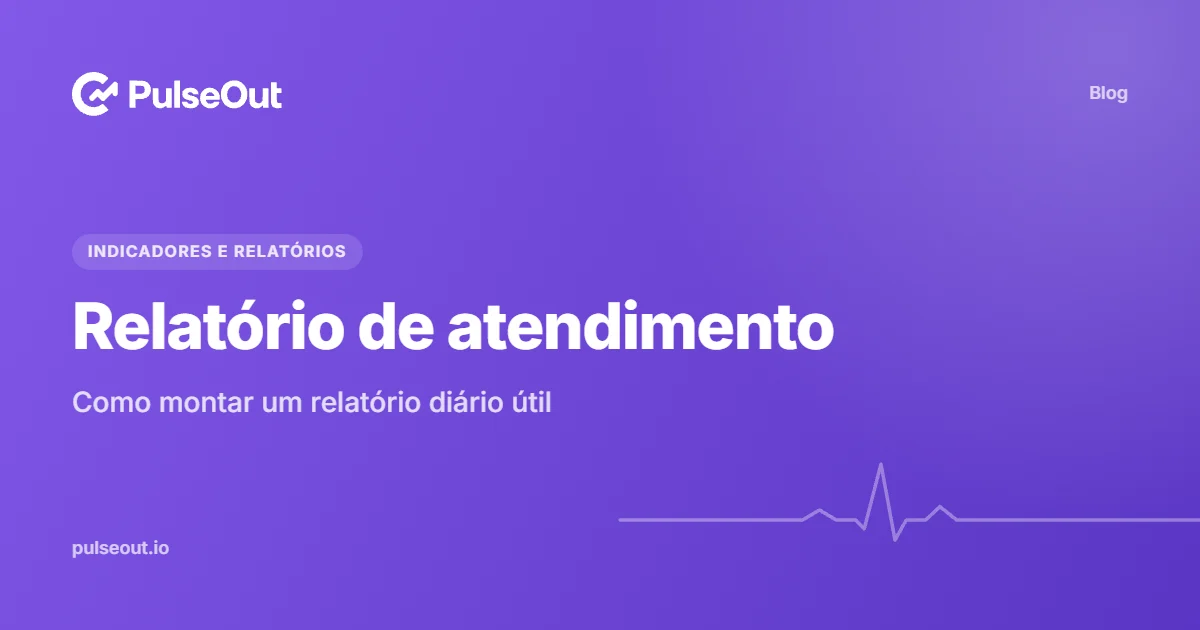 Capa do artigo Relatório de atendimento: como montar um relatório diário útil, do blog PulseOut